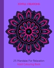 25 Mandalas For Relaxation: Adult Colouring Book By Joyful Creations Cover Image