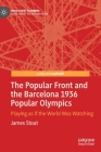 The Popular Front and the Barcelona 1936 Popular Olympics: Playing as If the World Was Watching (Mega Event Planning) By James Stout Cover Image