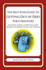 The Best Ever Guide to Getting Out of Debt for Caregivers: Hundreds of Ways to Ditch Your Debt, Manage Your Money and Fix Your Finances Cover Image
