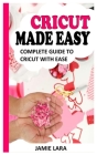 Cricut Made Easy: Complete Guide to Cricut with Ease By Jamie Lara Cover Image