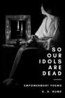 so our idols are dead: empowerment poems By K. D. Hume Cover Image