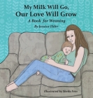 My Milk Will Go, Our Love Will Grow: A Book for Weaning Cover Image