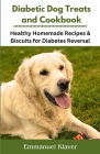 Diabetic Dog Treats and Cookbook: Healthy Homemade Recipes & Biscuits for Diabetes Reversal By Emmanuel Klaver Cover Image