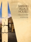 Bahrain Village Houses: A Walk in the Past By Mansoor Ahmed Alaali Cover Image
