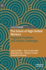The Future of High-Skilled Workers: Regional Problems and Global Challenges By Ingrid Kofler, Elisa Innerhofer, Anja Marcher Cover Image