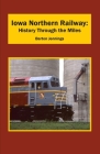 Iowa Northern Railway: History Through the Miles Cover Image