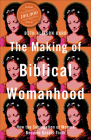 The Making of Biblical Womanhood: How the Subjugation of Women Became Gospel Truth By Beth Allison Barr Cover Image