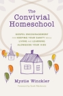 The Convivial Homeschool: Gospel Encouragement for Keeping Your Sanity While Living and Learning Alongside Your Kids By Mystie Winckler Cover Image
