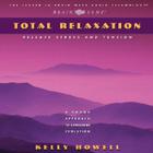 Total Relaxation: Release Stress and Tension By Kelly Howell Cover Image