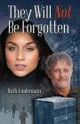 They Will Not Be Forgotten By Ruth Lindemann Cover Image