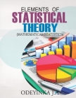 Elements of Statistical Theory: Mathematical Statistics By Odeyinka J. A Cover Image
