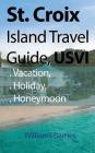 St. Croix Island Travel Guide, USVI: Vacation, Holiday, Honeymoon Cover Image