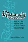 The Relationship Protocol: How to Talk, Defuse and Build Healthier Reationships By Debra M. Roberts, Joel D. Haber (Foreword by) Cover Image