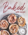 Baked with Love!: Delicious Recipes of Pastries from Around the World By Ivy Hope Cover Image