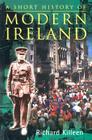 A Short History of Modern Ireland By Richard Killeen Cover Image
