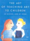 The Art of Teaching Art to Children: In School and at Home Cover Image