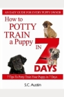 How to Potty Train A Puppy in 7 Days - 7 Tips To Potty Train Your Puppy in 7 Days By Sally C. Austin Cover Image