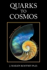 Quarks to Cosmos: Linking All the Sciences and Humanities in a Creative Hierarchy Through Relationships By J. Mailen Kootsey Cover Image