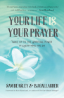 Your Life Is Your Prayer: Wake Up to the Spiritual Power in Everything You Do (Meditations, Affirmations, for Readers of 90 Days of Power Prayer By Bj Gallagher, Sam Beasley, Ken Blanchard (Foreword by) Cover Image