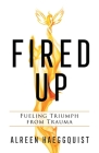 Fired Up: Fueling Triumph from Trauma Cover Image