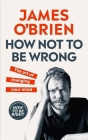 How Not To Be Wrong: The Art of Changing Your Mind By James O'Brien Cover Image