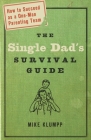 The Single Dad's Survival Guide: How to Succeed as a One-Man Parenting Team Cover Image