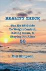 Reality Check: The No BS Guide to Weight Control, Eating Clean, & Staying Fit After 50 By Bill Simpson Cover Image