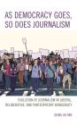 As Democracy Goes, So Does Journalism: Evolution of Journalism in Liberal, Deliberative, and Participatory Democracy By Seong Jae Min Cover Image