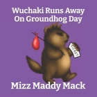 Wuchaki Runs Away On Groundhog Day By Maddy Mack Cover Image