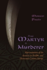 From Martyr to Murderer: Representations of the Assassins in Twelfth- And Thirteenth-Century Europe By Meriem Pagès Cover Image