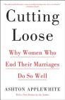 Cutting Loose: Why Women Who End Their Marriages Do So Well By Ashton Applewhite Cover Image