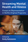 Streaming Mental Health and Illness: Essays on Representation in Netflix Original Programs By Emily Katseanes (Editor) Cover Image