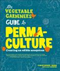 The Vegetable Gardener's Guide to Permaculture: Creating an Edible Ecosystem By Christopher Shein Cover Image