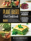 Plant Based Diet Cookbook for Beginners #2020: 500 Quick & Easy, Affordable Recipes that Novice and Busy People Can Do 2 Weeks Meal Plan to Reset and By Wilda Buckley Cover Image