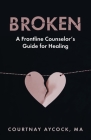 Broken: A Frontline Counselor's Guide for Healing Cover Image