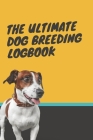 The Ultimate Dog Breeding Logbook: Breeding Notebook for Tracing Dog Bloodlines & Medical Records; For Dog Breeding Businesses & Hobbyists; Record up By Hugo Wolf Cover Image