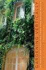 Gardening Vertically: 24 Ideas for Creating Your Own Green Walls By Noémie Vialard, Patrick Blanc (Preface by) Cover Image