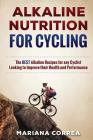ALKALINE NUTRITION for CYCLING: The BEST Alkaline Recipes for any Cyclist Looking to Improve their Health and Performance By Mariana Correa Cover Image