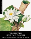 Wild Flowers: Mary Vaux Walcott Grayscale Adult Coloring Book By Vintage Revisited Press Cover Image