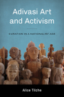 Adivasi Art and Activism: Curation in a Nationalist Age (Global South Asia) By Alice Tilche, Padma Kaimal (Editor), K. Sivaramakrishnan (Editor) Cover Image