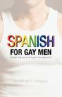 Spanish for Gay Men (Spanish that was never taught in the classroom!) By Jonathan L. Charles Cover Image