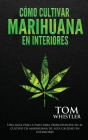Cómo cultivar marihuana en interiores: Una guía paso a paso para principiantes en el cultivo de marihuana de alta calidad en interiores (Spanish Editi Cover Image