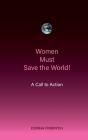 Women Must Save the World! A Call to Action By Donna Fridrych Cover Image