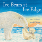 Ice Bears at Ice Edge: A Picture Book By Robert Burleigh, Wendell Minor (Illustrator) Cover Image