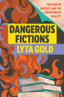 Dangerous Fictions: The Fear of Fantasy and the Invention of Reality By Lyta Gold Cover Image