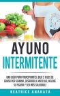 Ayuno Intermitente: Una Guía Para Principiantes Baje 2 Kilos De Grasa Por Semana Desarrolle Musculo Mejore Su Figura Y Sea Mas Saludable By Beatrice Anahata Cover Image