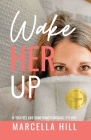 Wake Her Up: If You Feel Like Something's Missing, It's You By Marcella Hill, McKensey Shaw (Cover Design by), Lil Barcaski (Editor) Cover Image