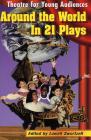 Around the World in 21 Plays: Theatre for Young Audiences (Applause Books) By Lowell Swortzell (Editor) Cover Image