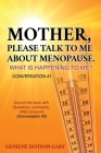 Mother, Please Talk to Me about Menopause. What Is Happening to Me? Conversation #1: Around the table with Questions, comments, AND concerns (Conversa By Geniene Dotson Gary Cover Image