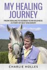 My Healing Journey: From Healing to Horses to Wholeness: A Story of Self Discovery Cover Image
